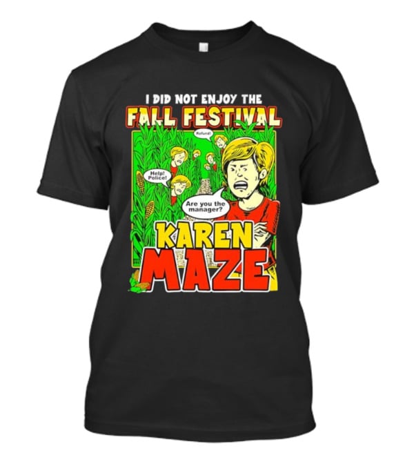 I Did Not Enjoy The Fall Festival Refund Help Police Are You The Manager Karen Maze T-Shirt