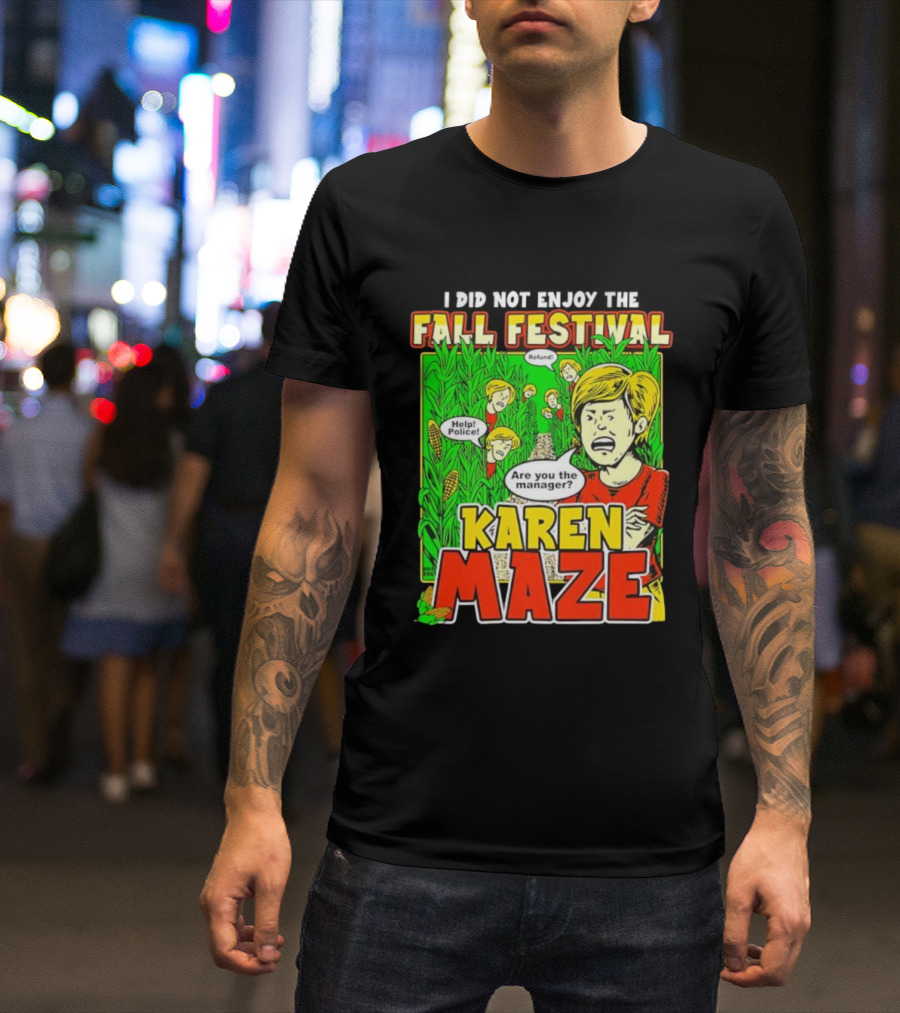 I Did Not Enjoy The Fall Festival Refund Help Police Are You The Manager Karen Maze T-Shirt