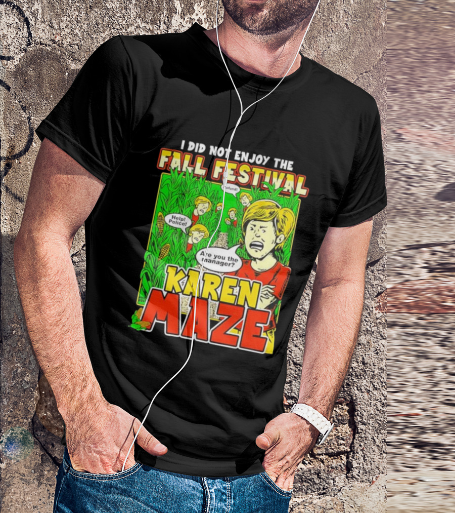 I Did Not Enjoy The Fall Festival Refund Help Police Are You The Manager Karen Maze T-Shirt