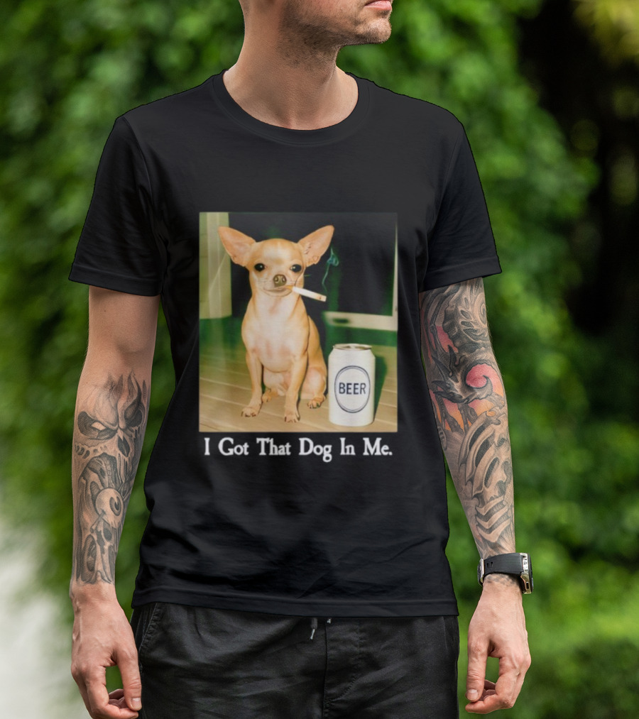 I Got That Dog In Me Chihuahua Smoking Beer Can T-Shirt