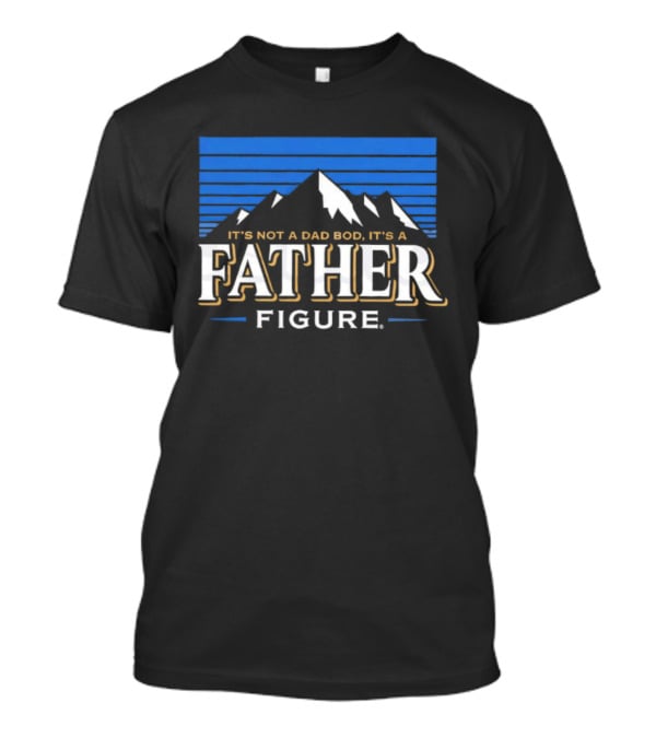 It's Not A Dad Bod It's A Father Figure Mountain Silhouette T-Shirt
