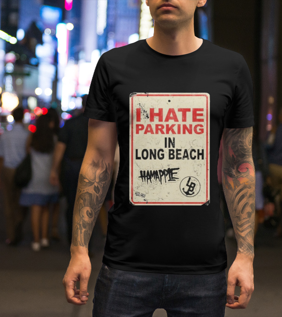 I HATE PARKING IN LONG BEACH HAMAPPLE LB SIGN T-Shirt