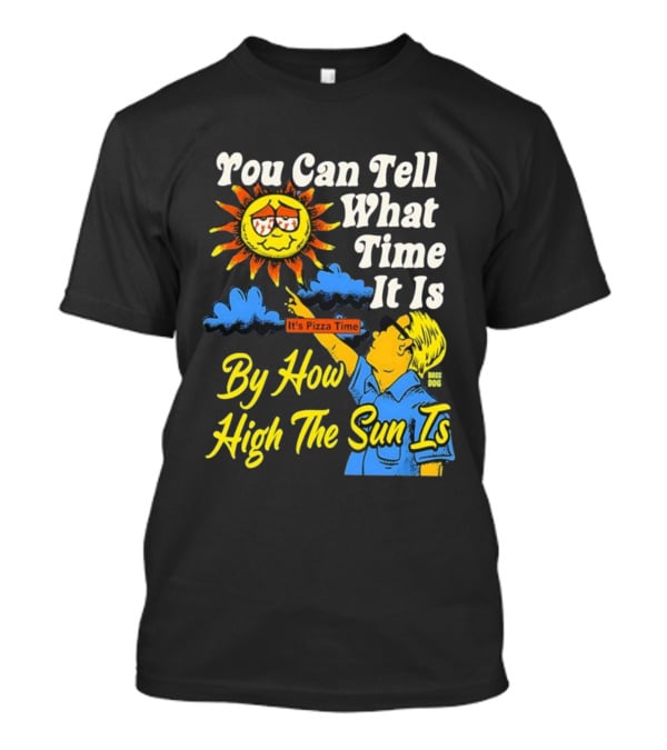 You Can Tell What Time It Is By How High The Sun Is It's Pizza Time T-Shirt