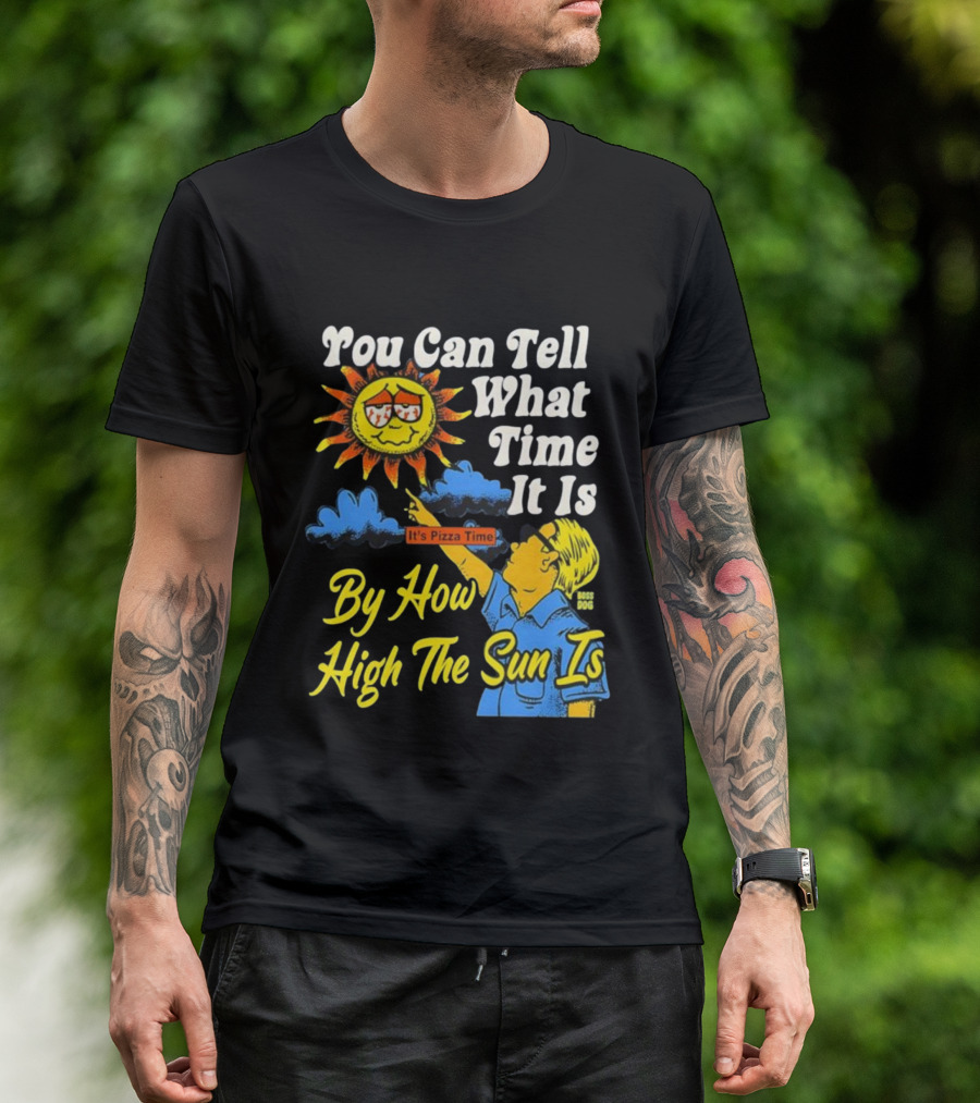 You Can Tell What Time It Is By How High The Sun Is It's Pizza Time T-Shirt