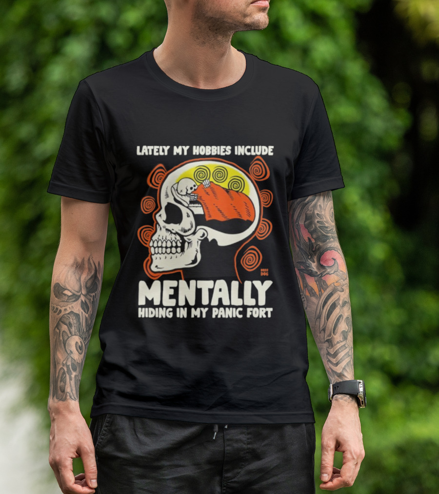Lately My Hobbies Include Mentally Hiding In My Panic Fort Skull T-Shirt