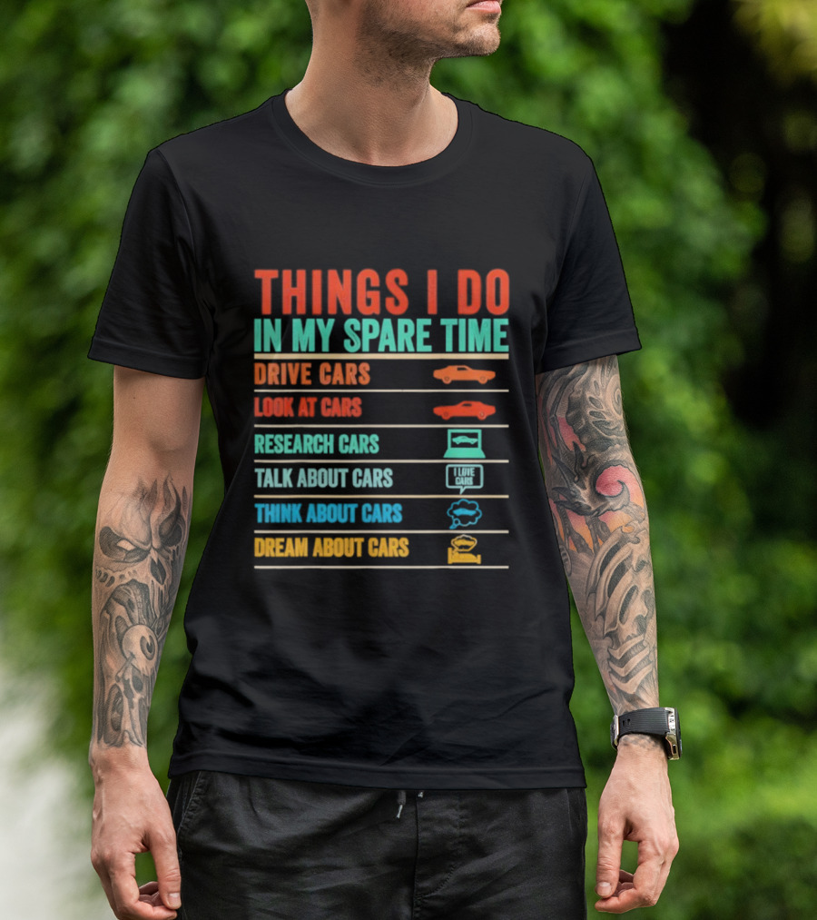 Things I Do In My Spare Time Drive Cars Look At Cars Research Cars Talk About Cars Think About Cars Dream About Cars T-Shirt