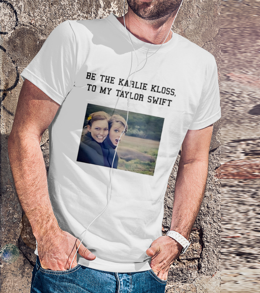 Be The Karlie Kloss To My Taylor Swift Friendship Duo Print T-Shirt