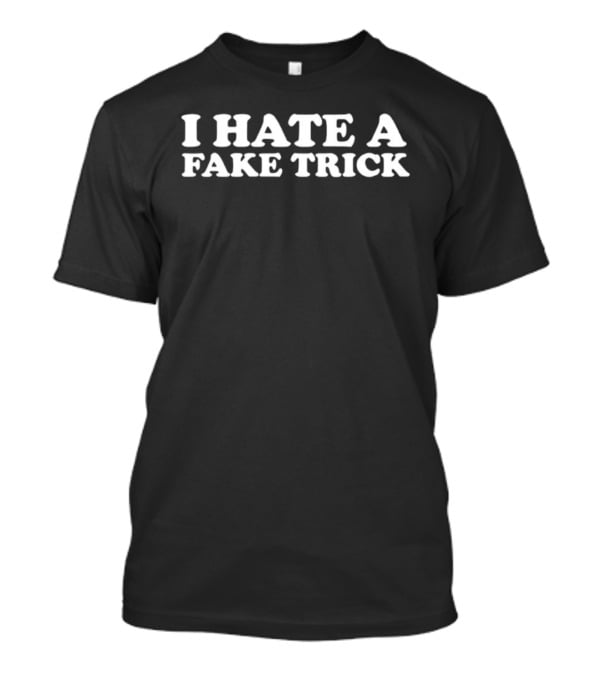 I Hate A Fake Trick T-Shirt