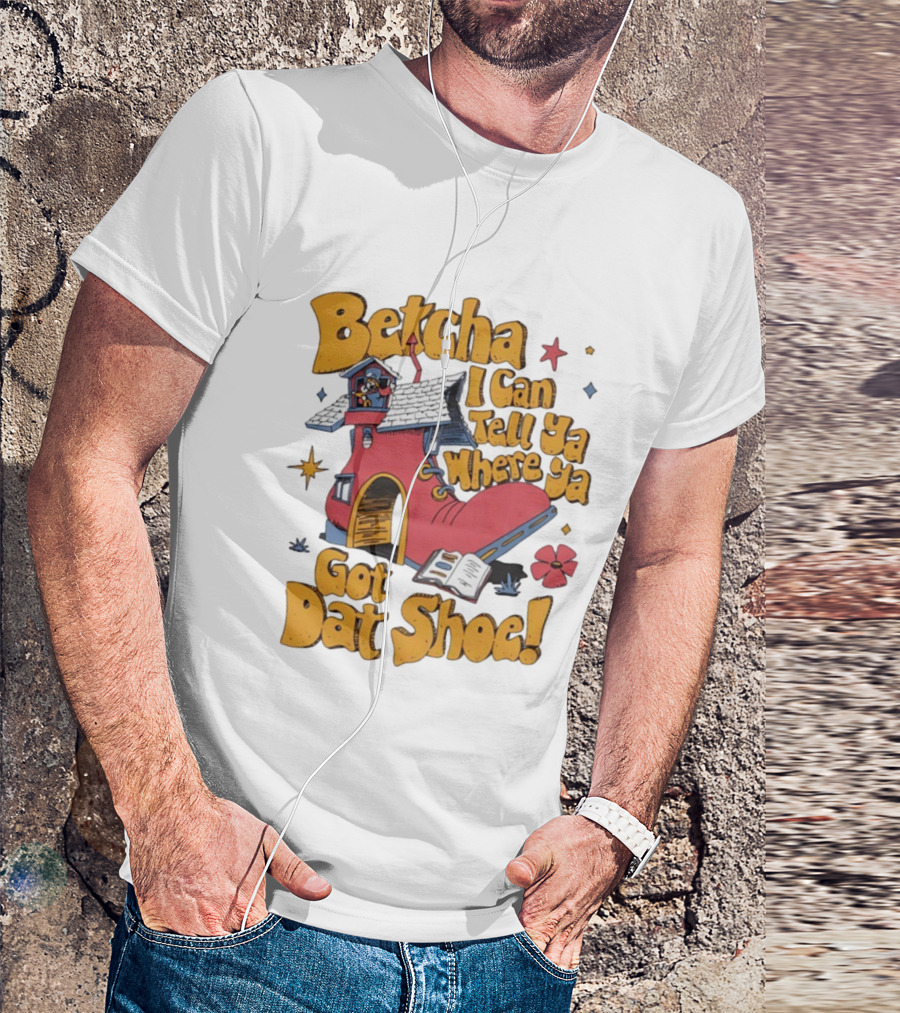 Betcha I Can Tell Ya Where Ya Got Dat Shoe Cottage House Design T-Shirt