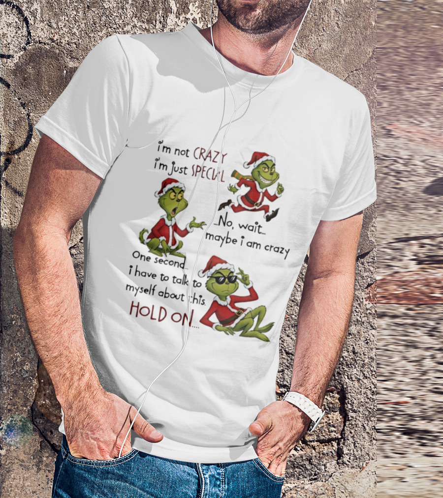 I'm Not Crazy I'm Just Special Grinch Christmas No Wait Maybe I Am Crazy Hold On T-Shirt