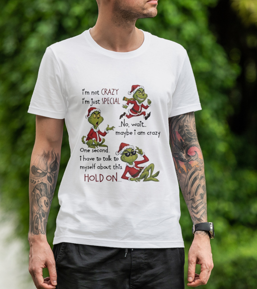 I'm Not Crazy I'm Just Special Grinch Christmas No Wait Maybe I Am Crazy Hold On T-Shirt