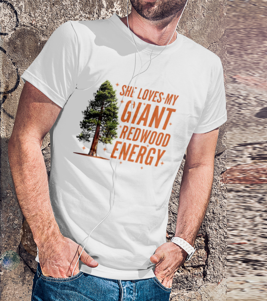 She Loves My Giant Redwood Energy Forest Tree T-Shirt