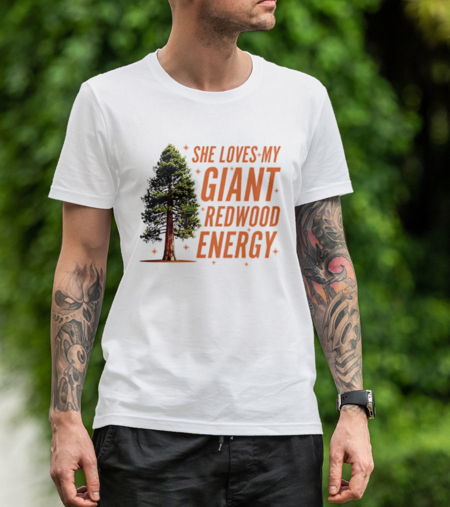 She Loves My Giant Redwood Energy Forest Tree T-Shirt