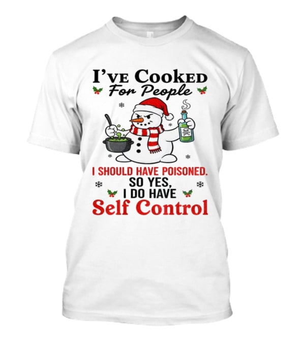 Snowman Santa Hat I've Cooked For People I Should Have Poisoned So Yes I Do Have Self Control Christmas T-Shirt