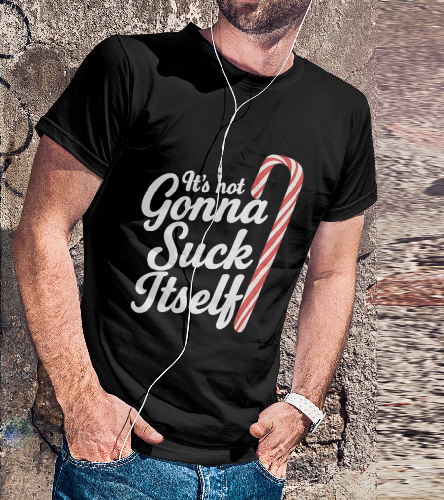It's Not Gonna Suck Itself Candy Cane Holiday Humor T-Shirt