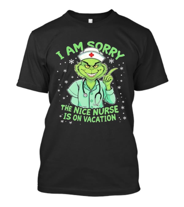 I Am Sorry The Nice Nurse Is On Vacation Grinch Christmas Nurse T-Shirt