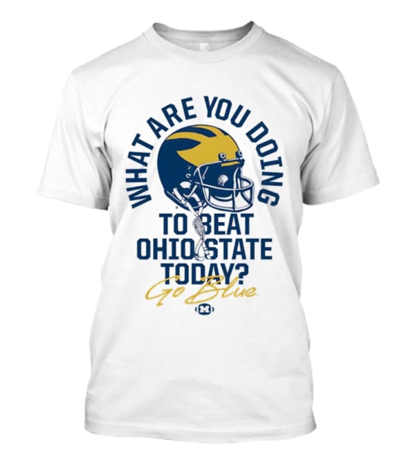 Michigan What Are You Doing To Beat Ohio State Today Helmet T-Shirt