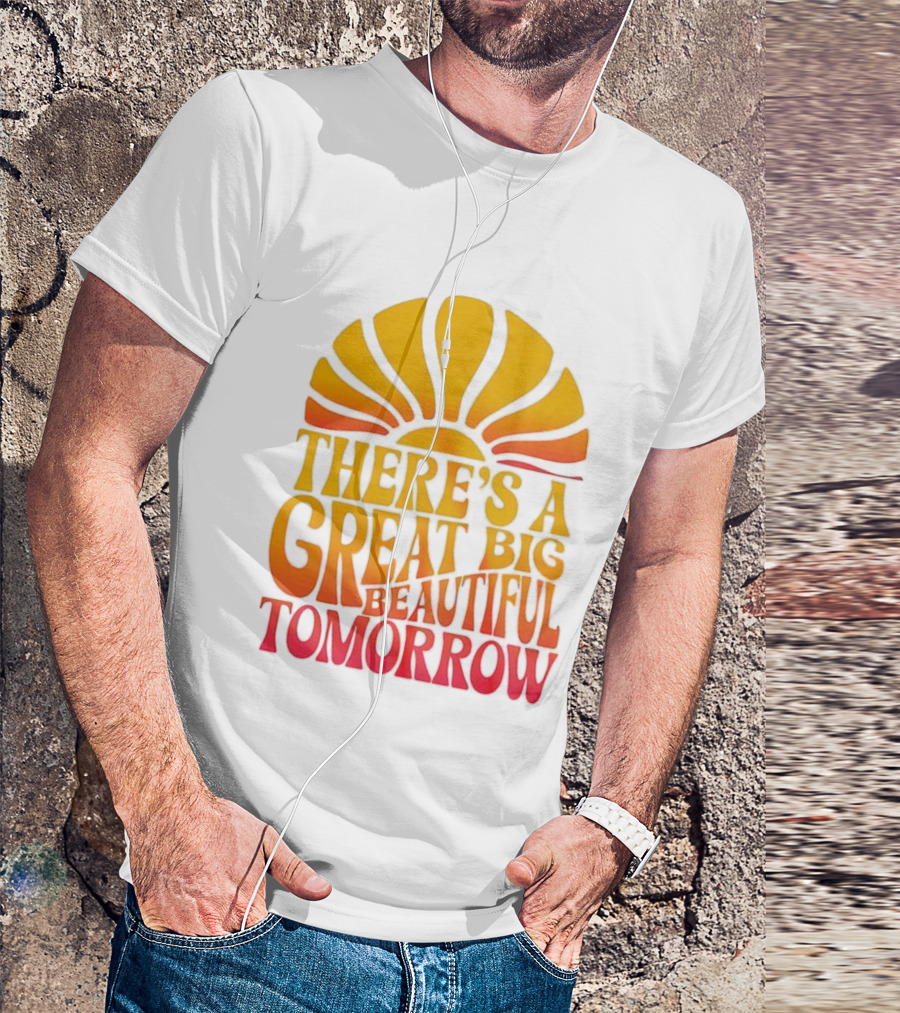 There’s A Great Big Beautiful Tomorrow Sunburst Theme T-Shirt