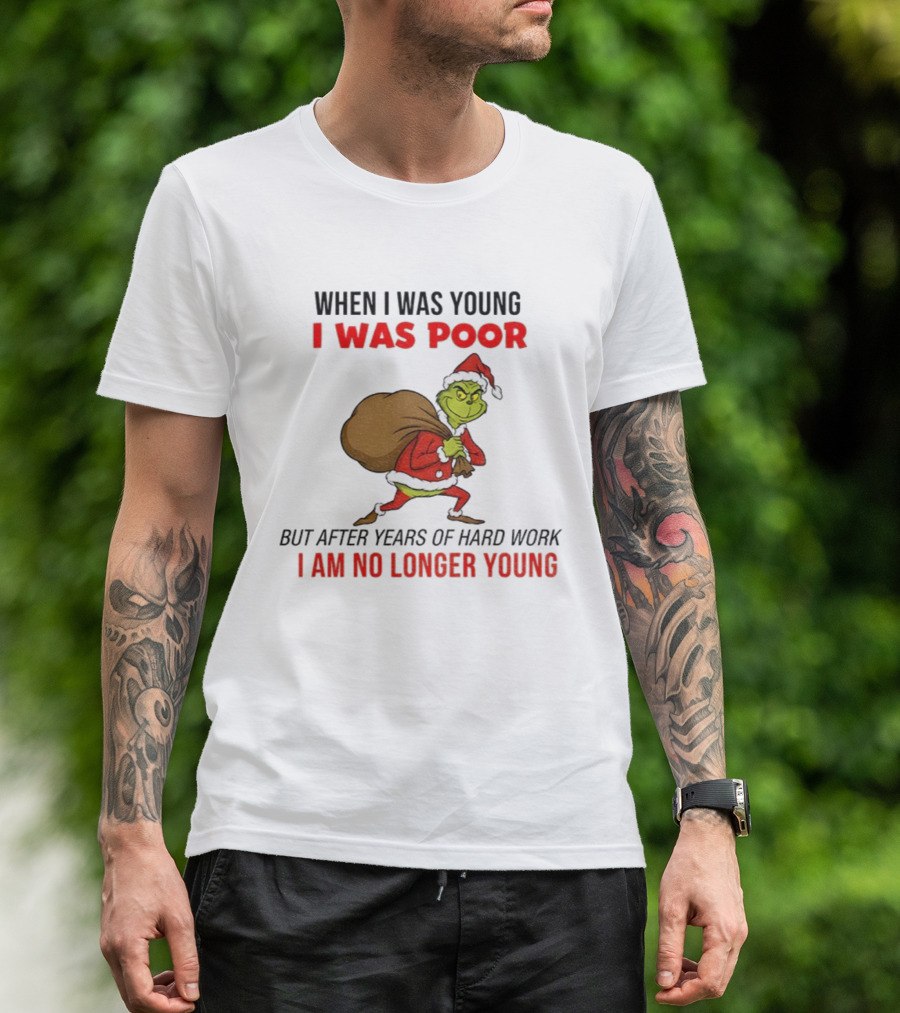 Grinch Santa Hat When I Was Young I Was Poor Hard Work Christmas T-Shirt
