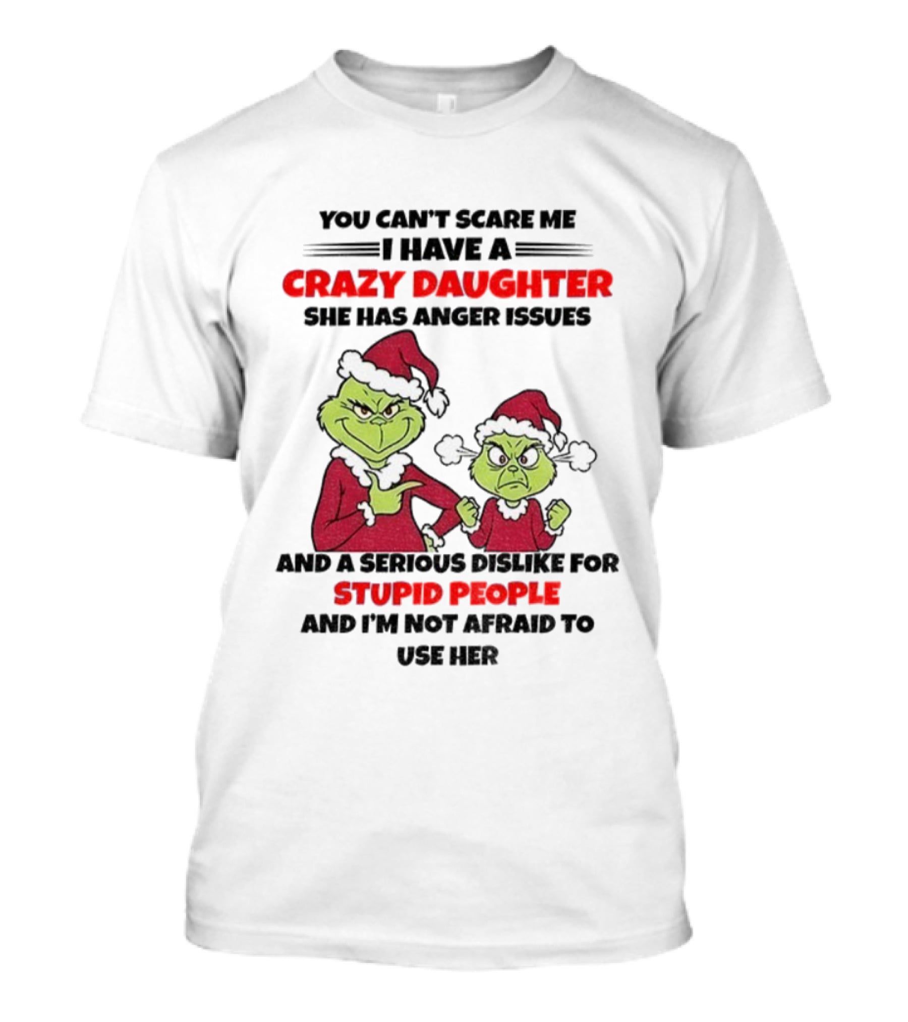 You Can’t Scare Me I Have A Crazy Daughter She Has Anger Issues Grinch Santa Christmas T-Shirt