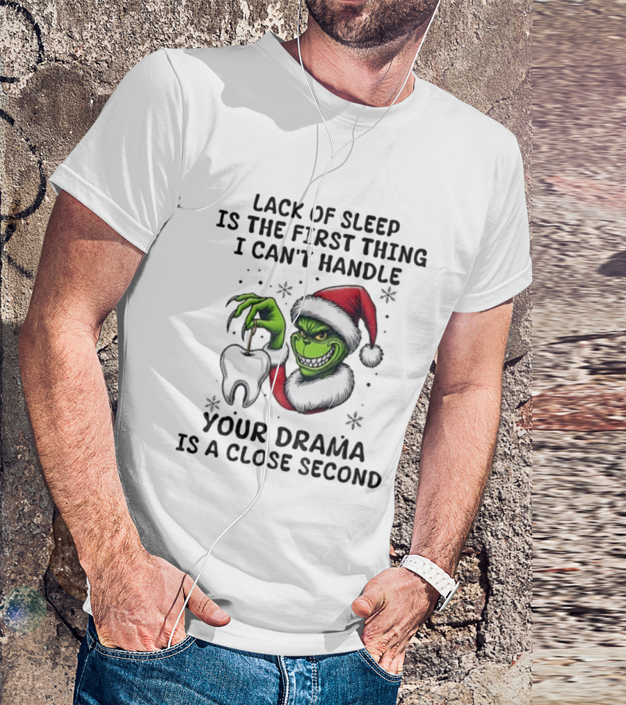 Lack Of Sleep Is The First Thing I Can’t Handle Your Drama Is A Close Second Grinch Santa Tooth T-Shirt