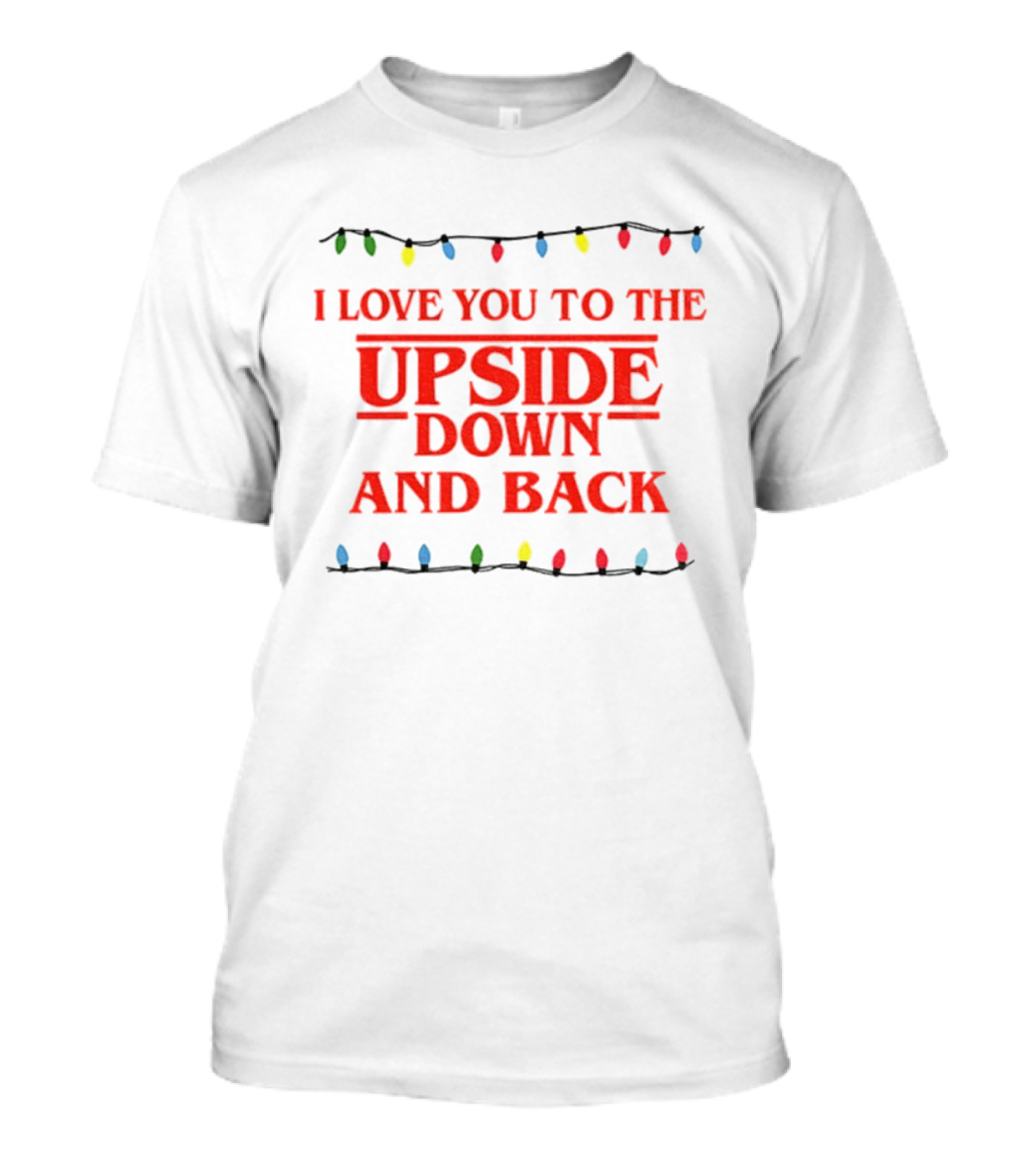 I Love You To The Upside Down And Back Stranger Things Christmas Lights T-Shirt