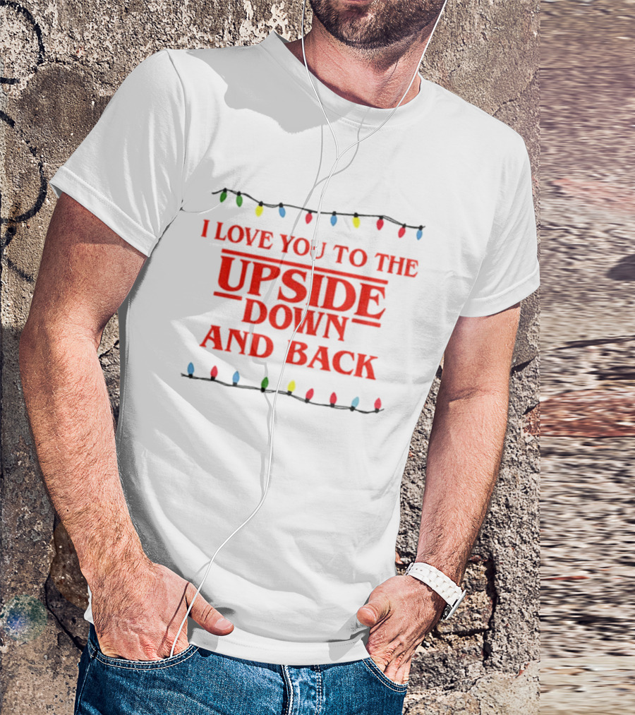 I Love You To The Upside Down And Back Stranger Things Christmas Lights T-Shirt