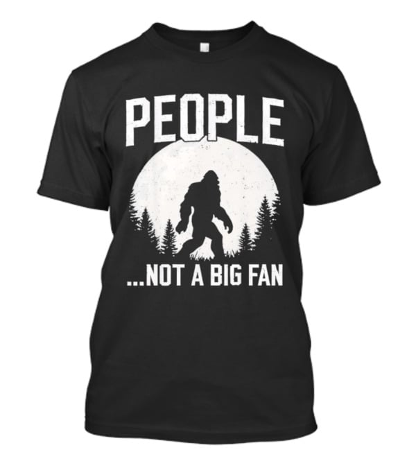 Bigfoot People Not A Big Fan Dad Joke Sasquatch Humor T-Shirt