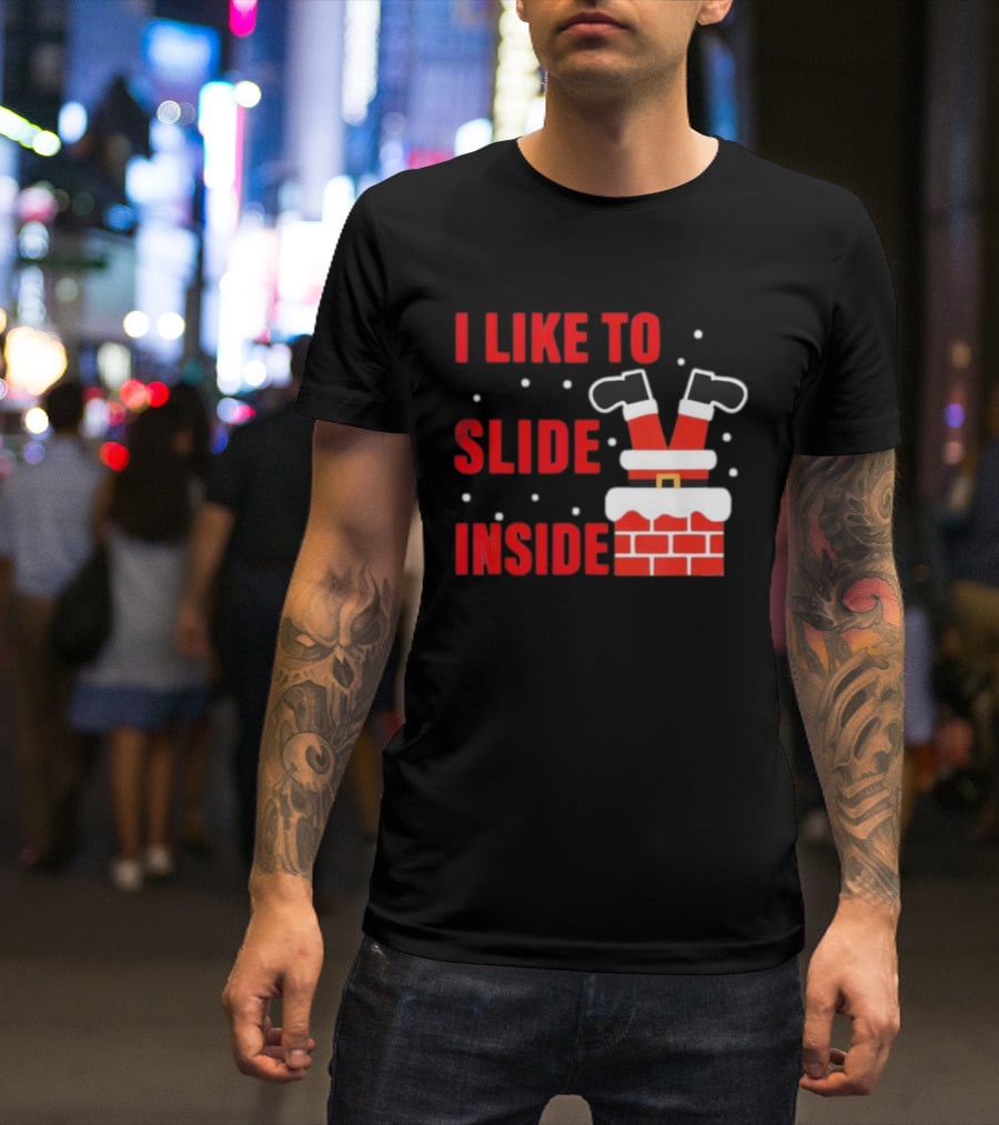 I Like To Slide Inside Santa Legs In Chimney Christmas T-Shirt
