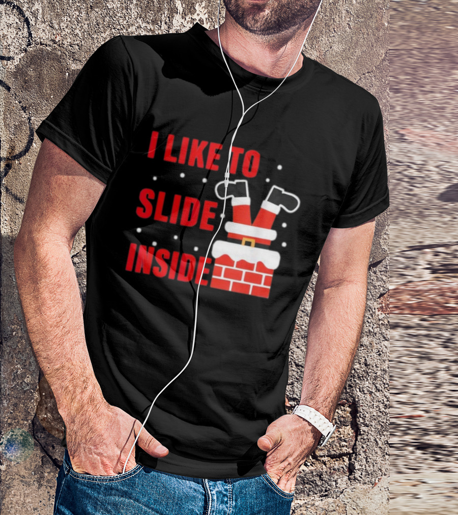 I Like To Slide Inside Santa Legs In Chimney Christmas T-Shirt