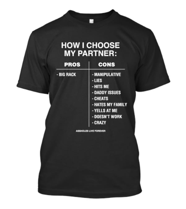 How I Choose My Partner Pros Big Rack Cons Manipulative Lies Hits Me Daddy Issues Cheats Hates Family Crazy T-Shirt
