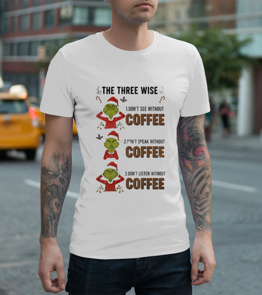 Grinch Santa The Three Wise Don't See Speak Listen Without Coffee Christmas T-Shirt