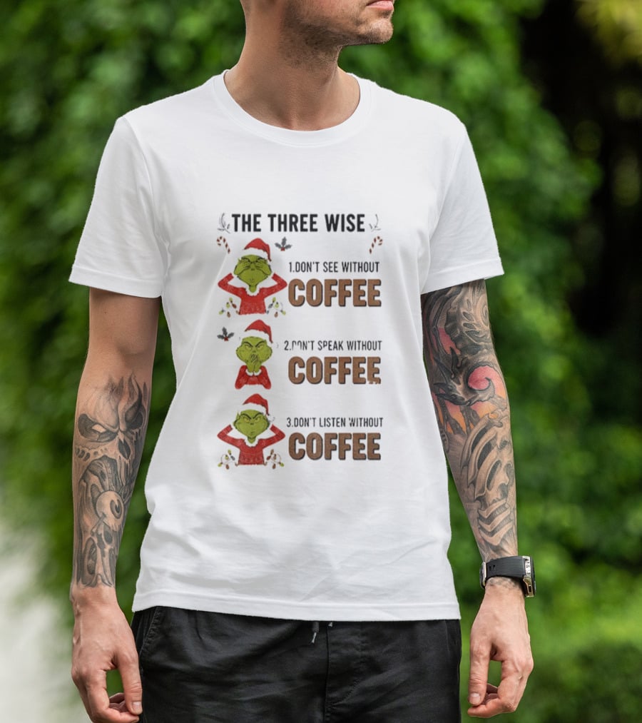 Grinch Santa The Three Wise Don't See Speak Listen Without Coffee Christmas T-Shirt
