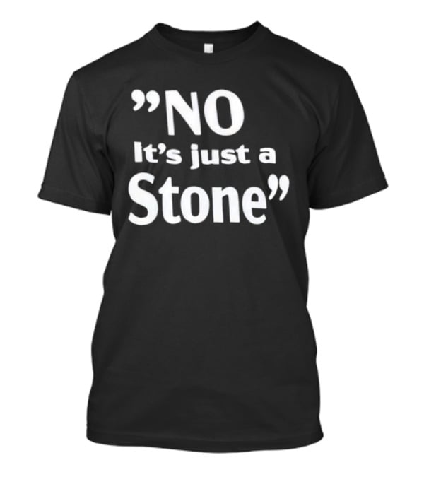 NO It’s Just A Stone T-Shirt
