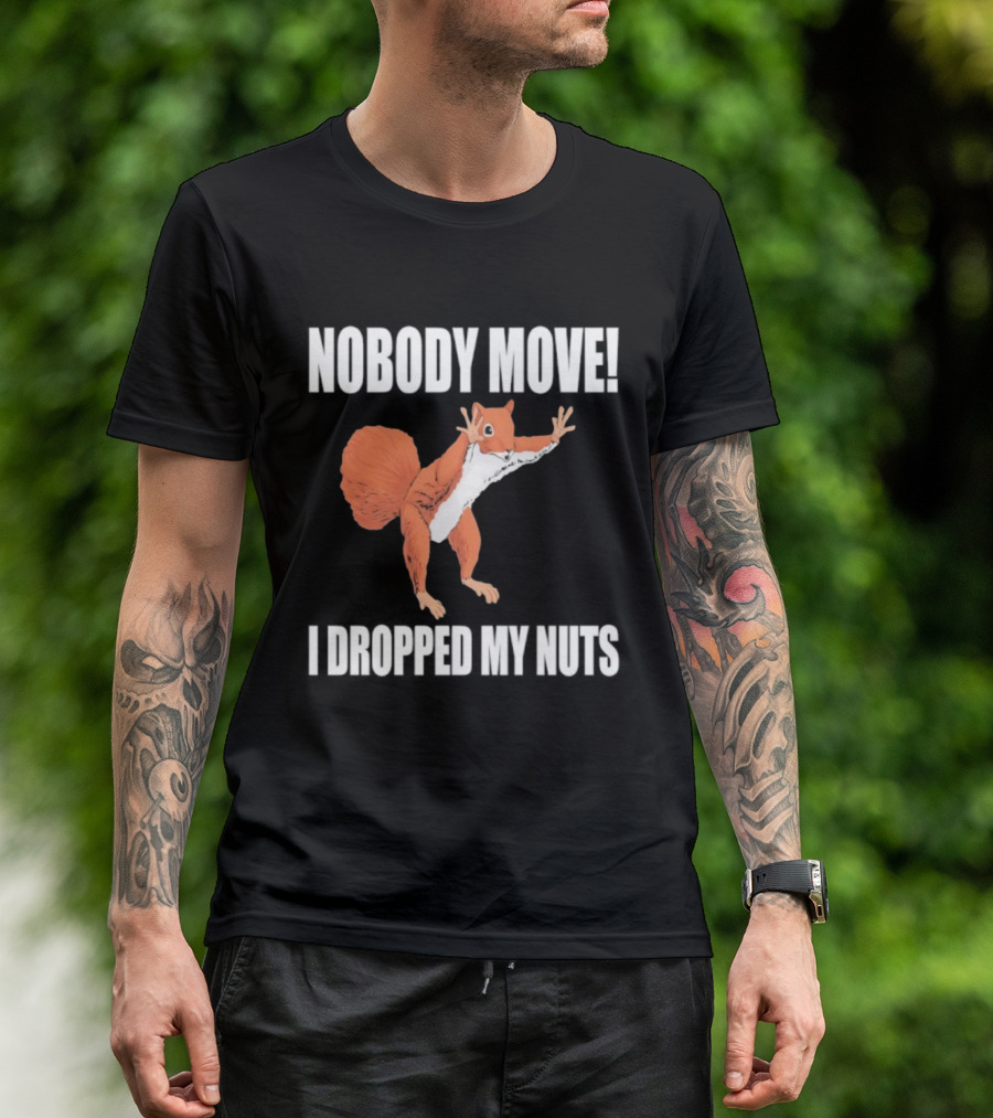 Nobody Move Squirrel Dropped My Nuts Hilarious Animal Humor T-Shirt