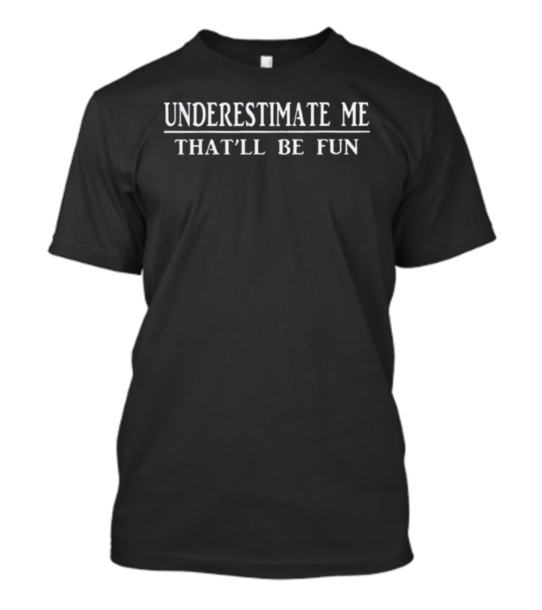 Underestimate Me That’ll Be Fun T-Shirt