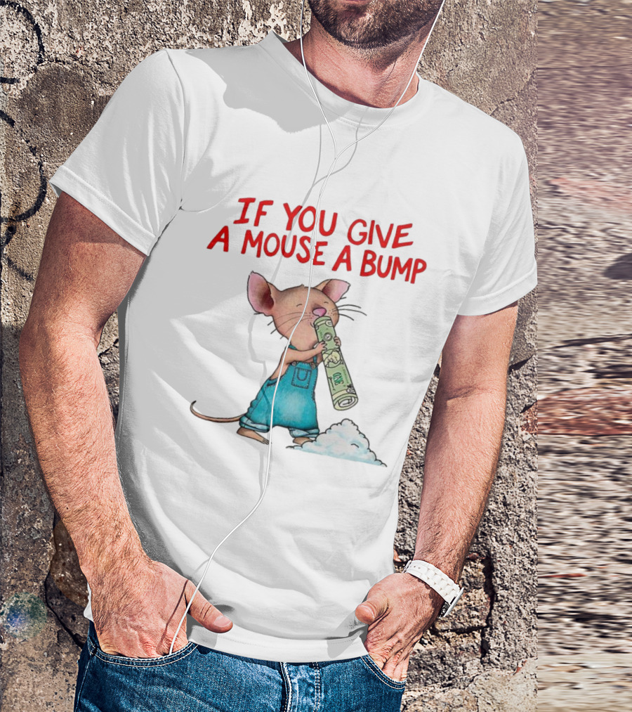 If You Give A Mouse A Bump Funny Meme T-Shirt