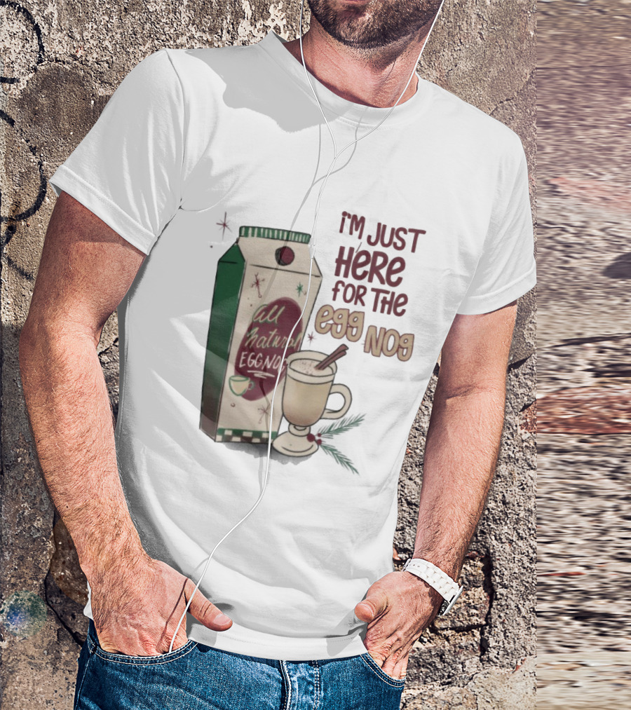 I'm Just Here For The All Natural Eggnog Cozy Holiday Beverage T-Shirt