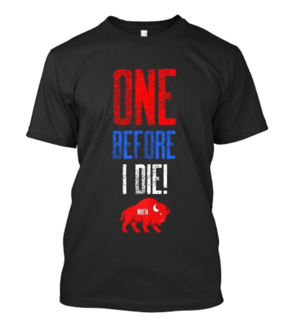 Buffalo Bills Mafia One Before I Die T-Shirt