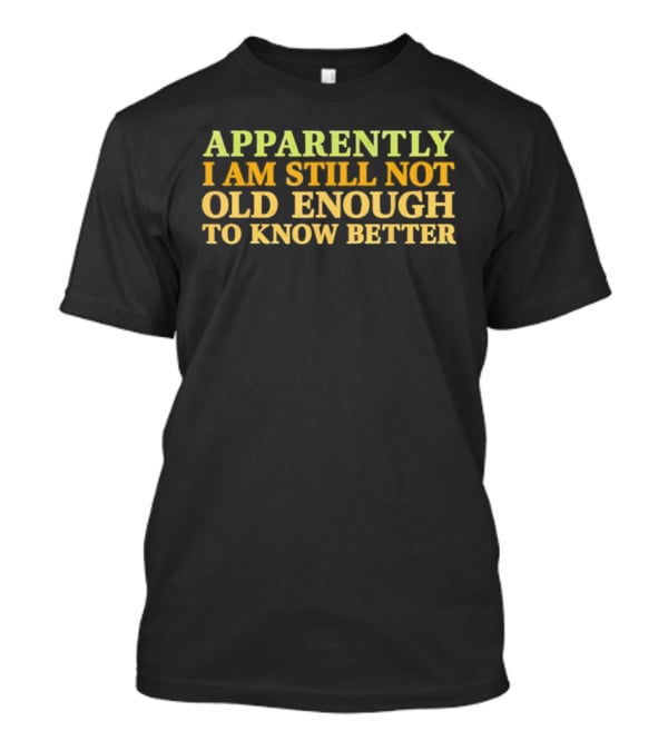 Retro Apparently I Am Still Not Old Enough To Know Better T-Shirt