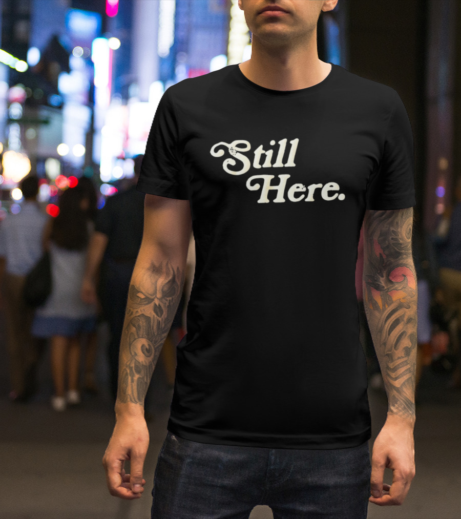 Still Here Bold Vintage Text T-Shirt