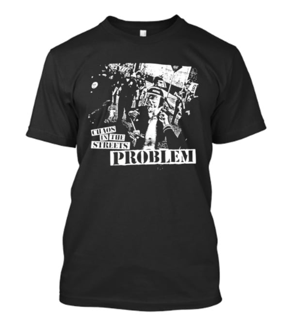Chaos In The Streets Problem Protest Imagery T-Shirt