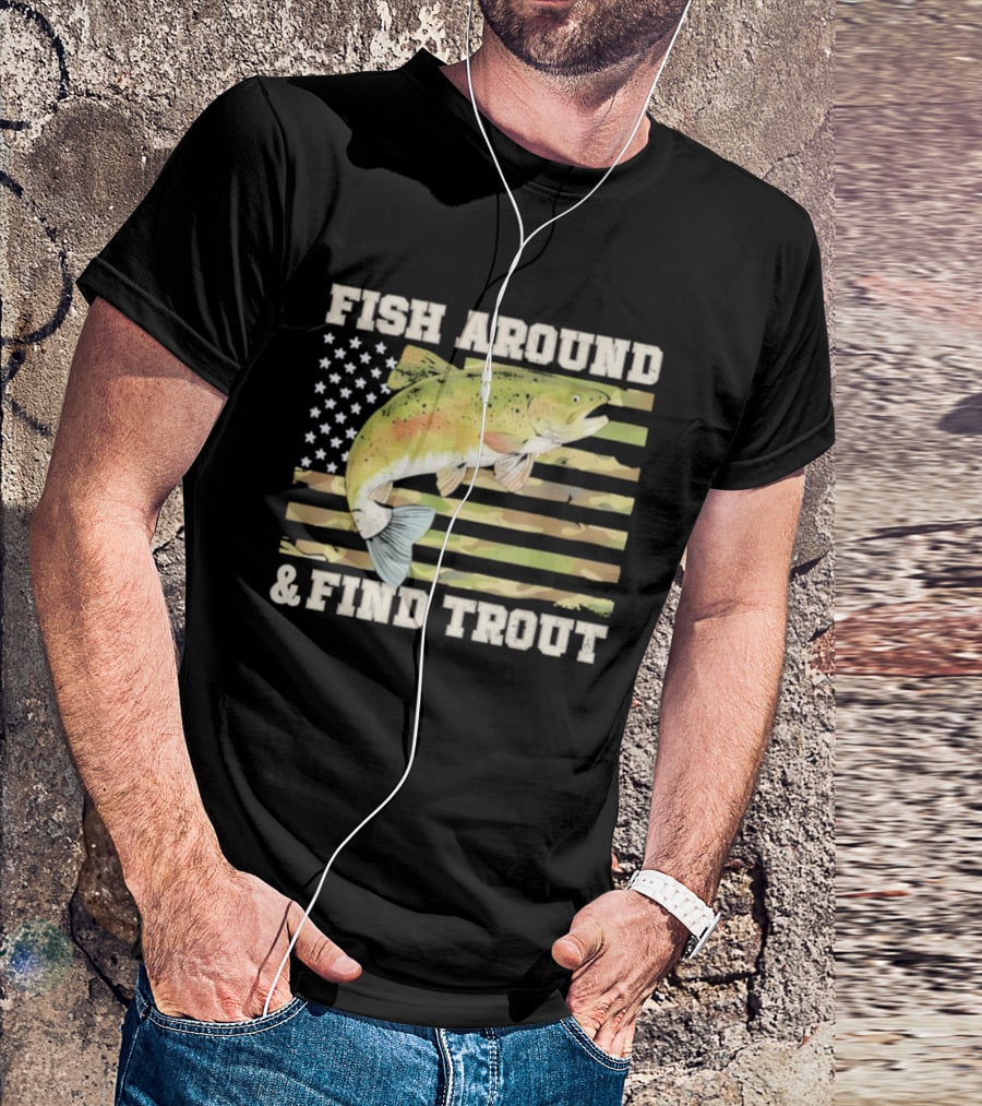 Fish Around And Find Trout With American Flag Fishing Humor T-Shirt