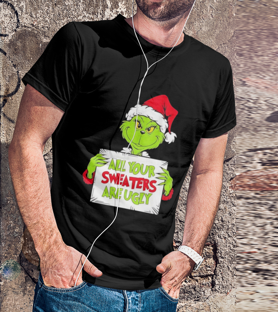 Grinch In Santa Hat All Your Sweaters Are Ugly T-Shirt
