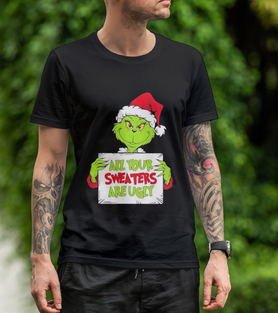 Grinch In Santa Hat All Your Sweaters Are Ugly T-Shirt