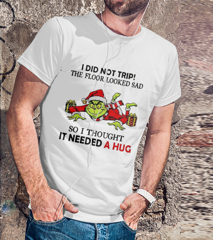 Grinch I Did Not Trip The Floor Looked Sad Thought It Needed A Hug Christmas T-Shirt