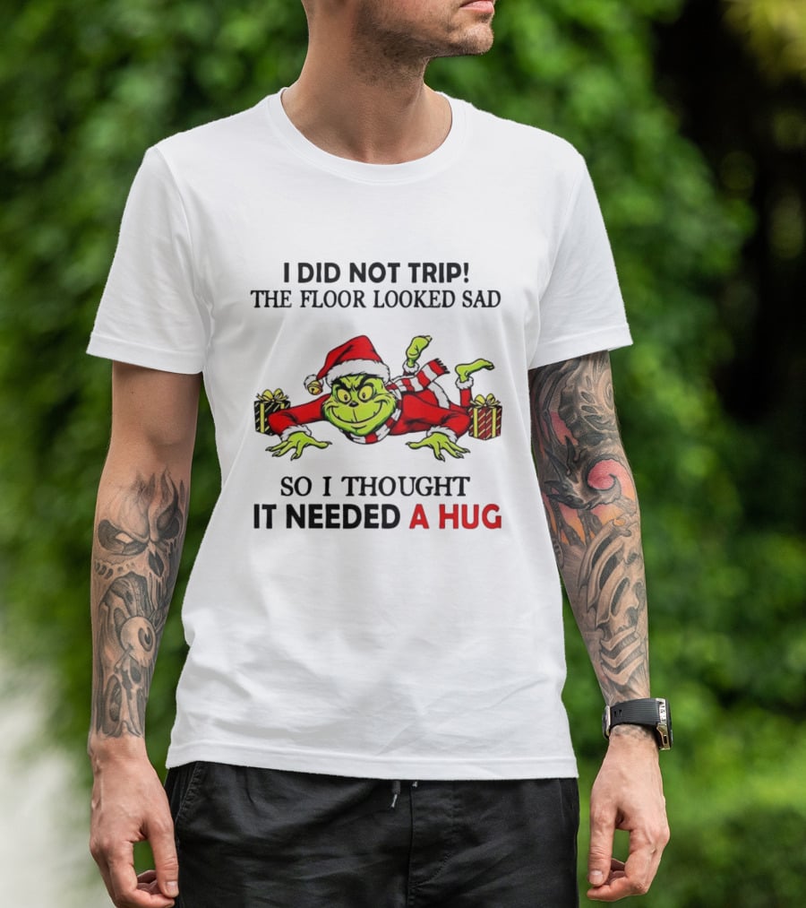 Grinch I Did Not Trip The Floor Looked Sad Thought It Needed A Hug Christmas T-Shirt