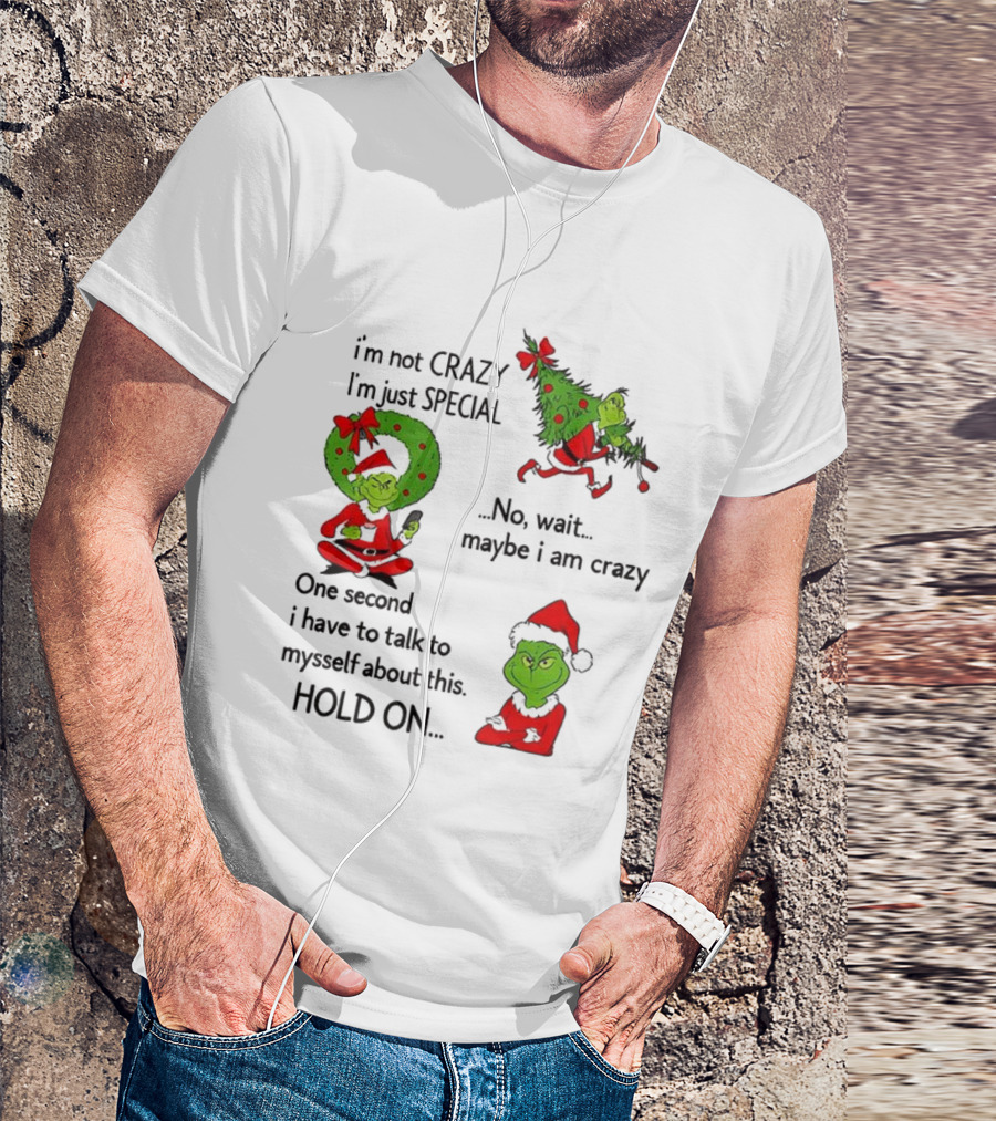 Grinch I'm Not Crazy I'm Just Special Maybe I Am Crazy Christmas Holiday Humor T-Shirt