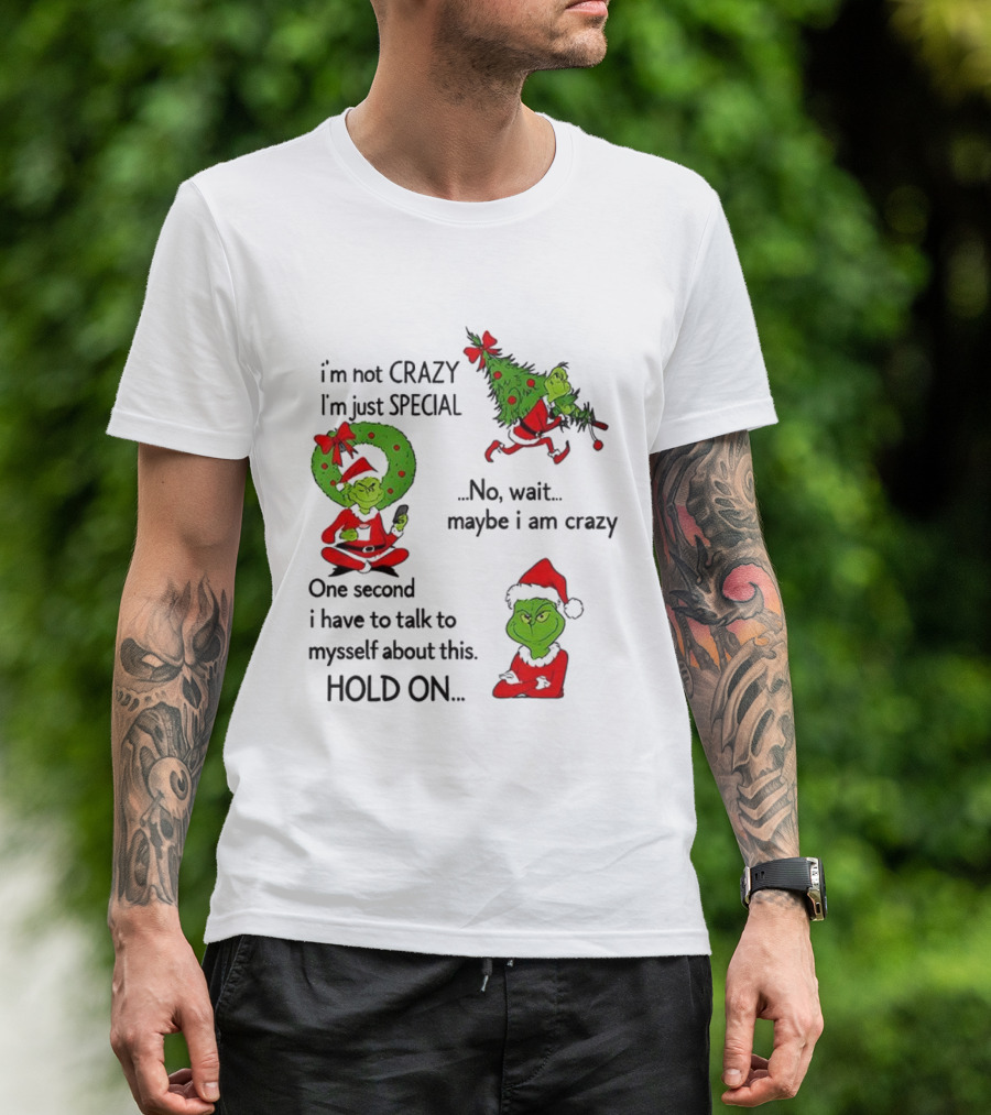 Grinch I'm Not Crazy I'm Just Special Maybe I Am Crazy Christmas Holiday Humor T-Shirt