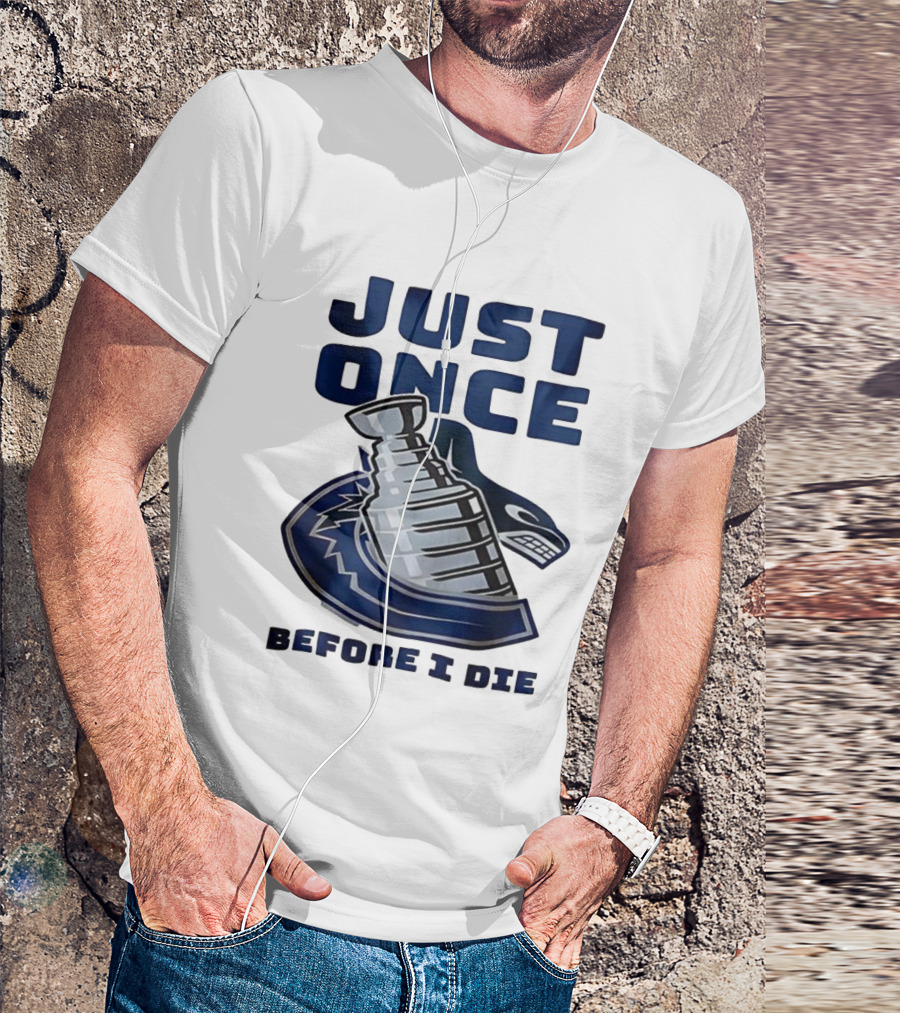 Vancouver Canucks Just Once Before I Die Stanley Cup Victory Dream T-Shirt